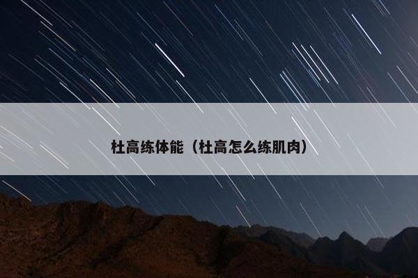 杜高练体能（杜高怎么练肌肉）