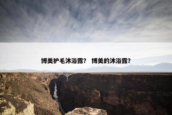 博美护毛沐浴露？ 博美的沐浴露？