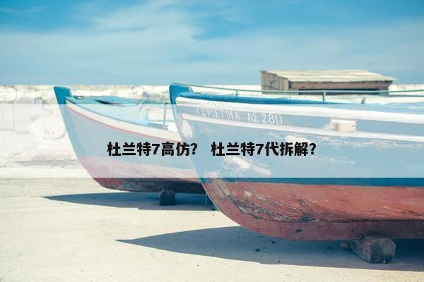 杜兰特7高仿？ 杜兰特7代拆解？