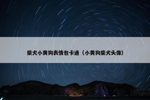 柴犬小黄狗表情包卡通（小黄狗柴犬头像）