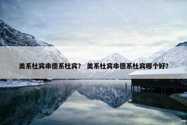 美系杜宾串德系杜宾？ 美系杜宾串德系杜宾哪个好？