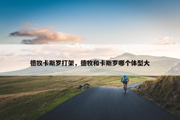 德牧卡斯罗打架，德牧和卡斯罗哪个体型大