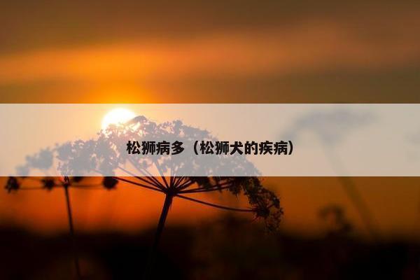 松狮病多（松狮犬的疾病）