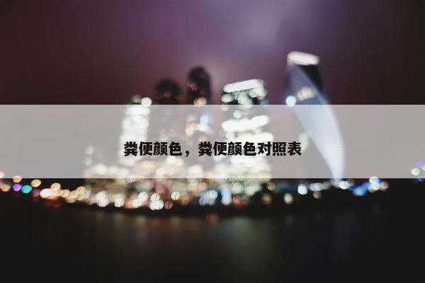 粪便颜色，粪便颜色对照表