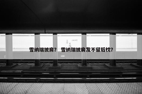 雪纳瑞披肩？ 雪纳瑞披肩发不留后枕？