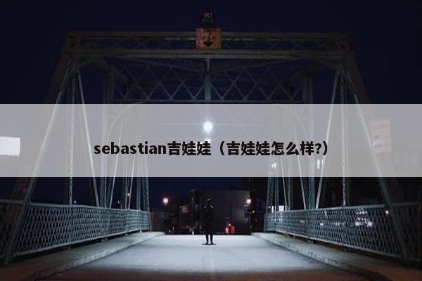 sebastian吉娃娃（吉娃娃怎么样?）