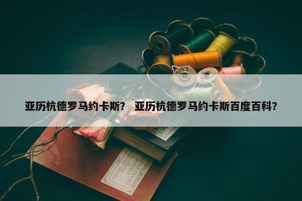 亚历杭德罗马约卡斯？ 亚历杭德罗马约卡斯百度百科？