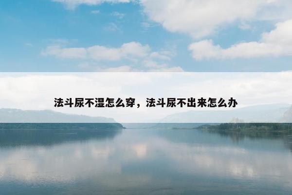 法斗尿不湿怎么穿，法斗尿不出来怎么办