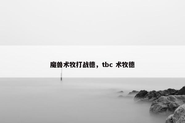 魔兽术牧打战德，tbc 术牧德