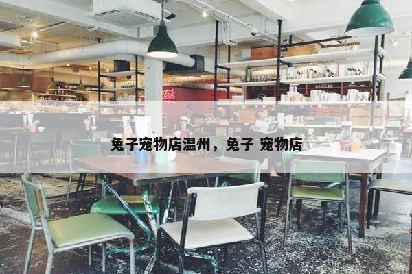 兔子宠物店温州，兔子 宠物店