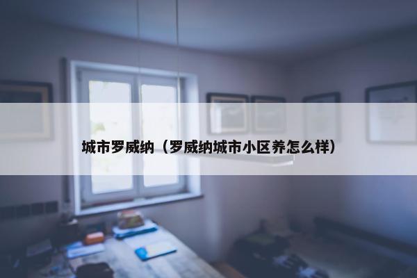 城市罗威纳（罗威纳城市小区养怎么样）