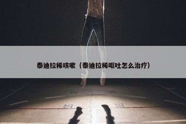 泰迪拉稀咳嗽（泰迪拉稀呕吐怎么治疗）