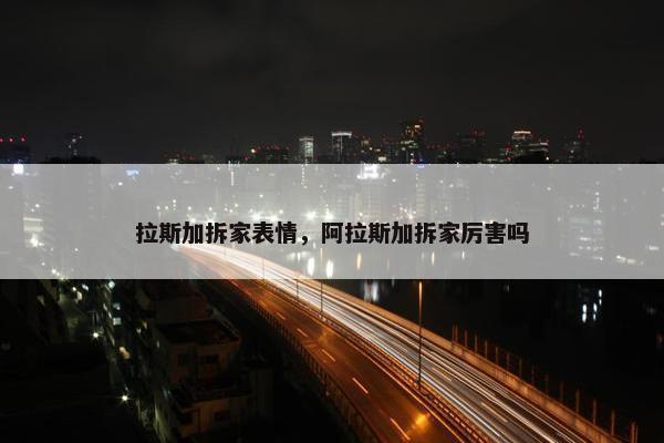 拉斯加拆家表情，阿拉斯加拆家厉害吗