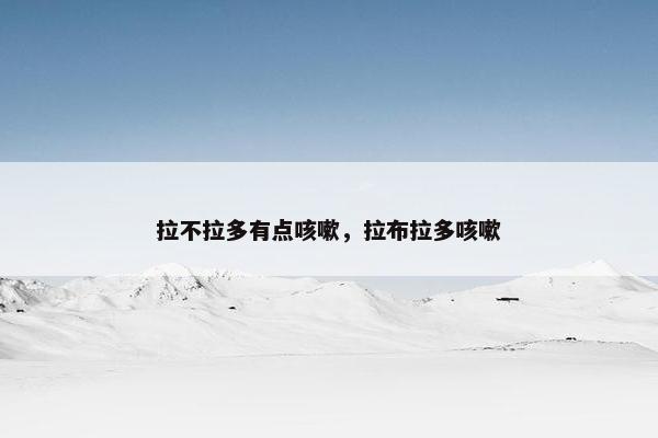 拉不拉多有点咳嗽，拉布拉多咳嗽