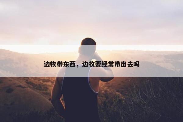 边牧带东西，边牧要经常带出去吗
