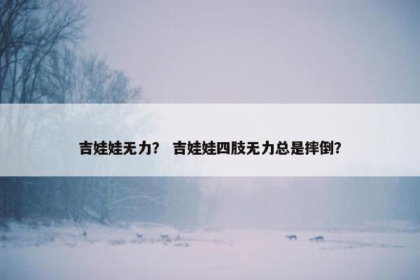 吉娃娃无力？ 吉娃娃四肢无力总是摔倒？