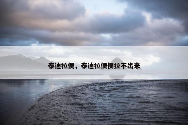 泰迪拉便，泰迪拉便便拉不出来