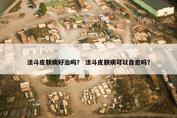 法斗皮肤病好治吗？ 法斗皮肤病可以自愈吗？