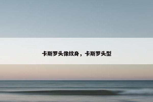 卡斯罗头像纹身，卡斯罗头型