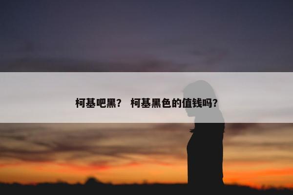 柯基吧黑？ 柯基黑色的值钱吗？