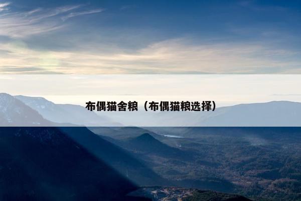 布偶猫舍粮（布偶猫粮选择）