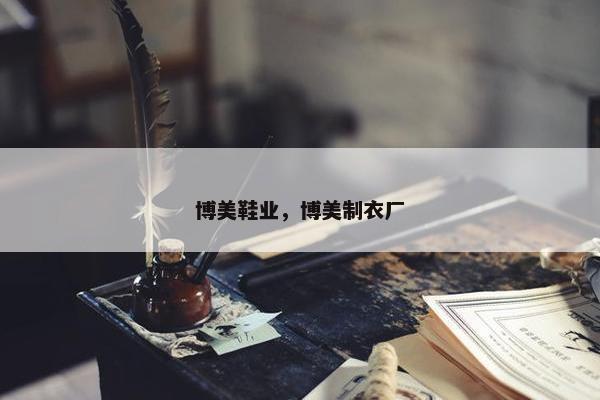 博美鞋业，博美制衣厂