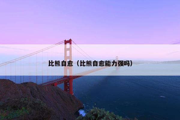 比熊自愈（比熊自愈能力强吗）