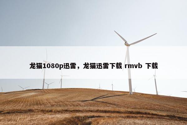 龙猫1080p迅雷，龙猫迅雷下载 rmvb 下载