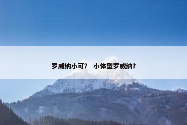 罗威纳小可？ 小体型罗威纳？