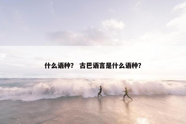 什么语种？ 古巴语言是什么语种？