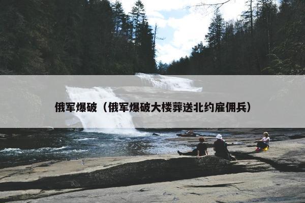 俄军爆破（俄军爆破大楼葬送北约雇佣兵）