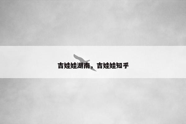 吉娃娃湖南，吉娃娃知乎