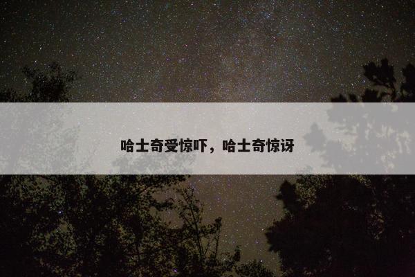 哈士奇受惊吓，哈士奇惊讶