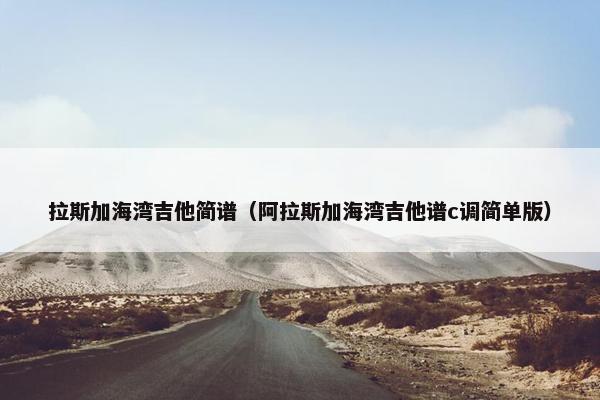 拉斯加海湾吉他简谱（阿拉斯加海湾吉他谱c调简单版）