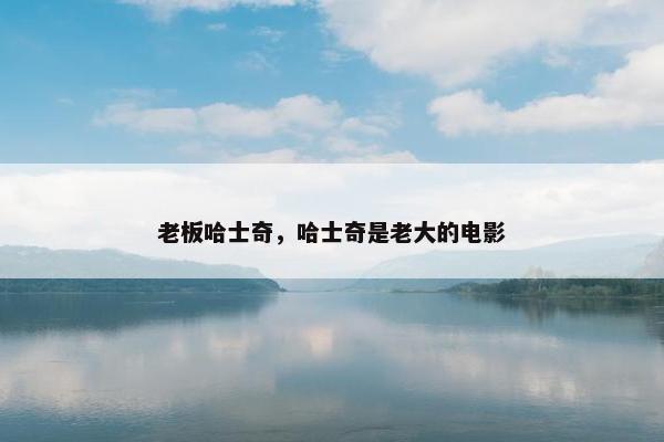 老板哈士奇，哈士奇是老大的电影